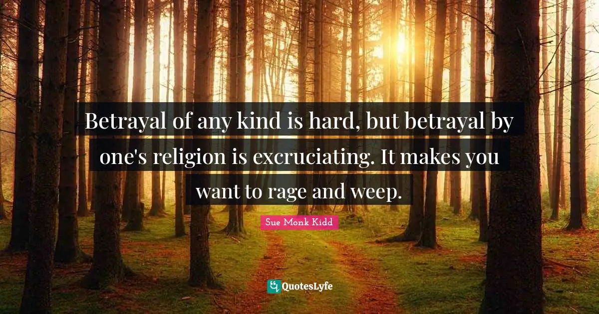 Betrayal of any kind is hard, but betrayal by one's religion is excruciating. It makes you want to rage and weep.