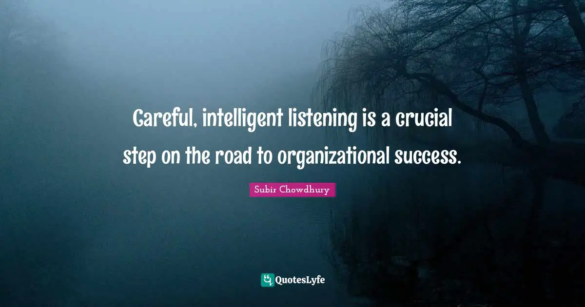 Careful, intelligent listening is a crucial step on the road to organizational success.