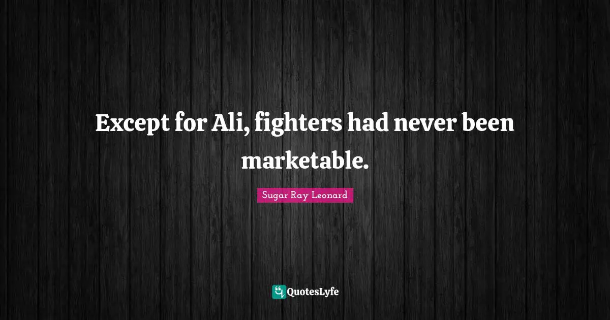 Except for Ali, fighters had never been marketable.