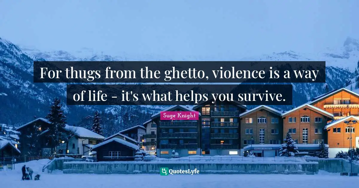 Thug Quotes: "For thugs from the ghetto, violence is a way of life - it's what helps you survive."