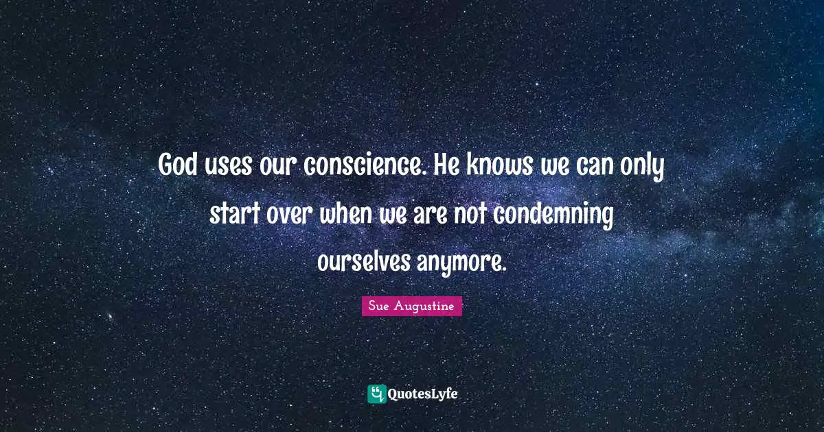 God uses our conscience. He knows we can only start over when we are not condemning ourselves anymore.