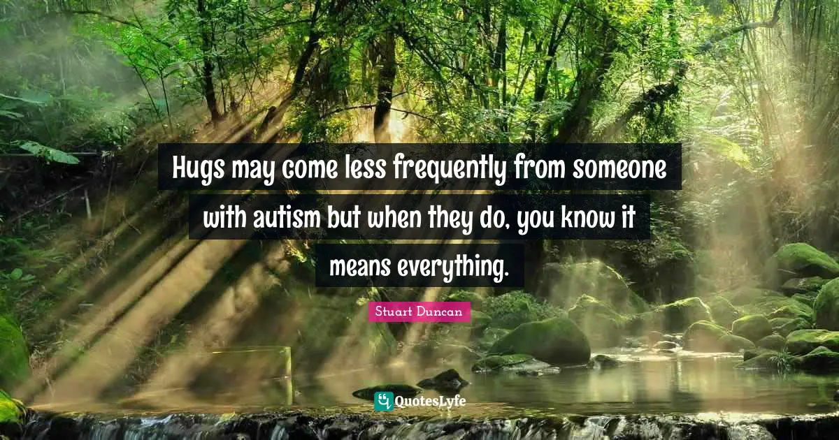Hugs may come less frequently from someone with autism but when they do, you know it means everything.
