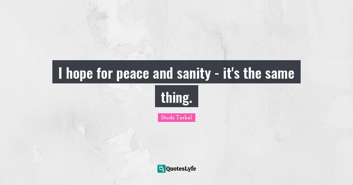 I hope for peace and sanity - it's the same thing.