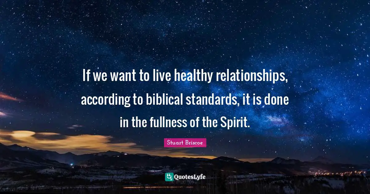 If we want to live healthy relationships, according to biblical standards, it is done in the fullness of the Spirit.