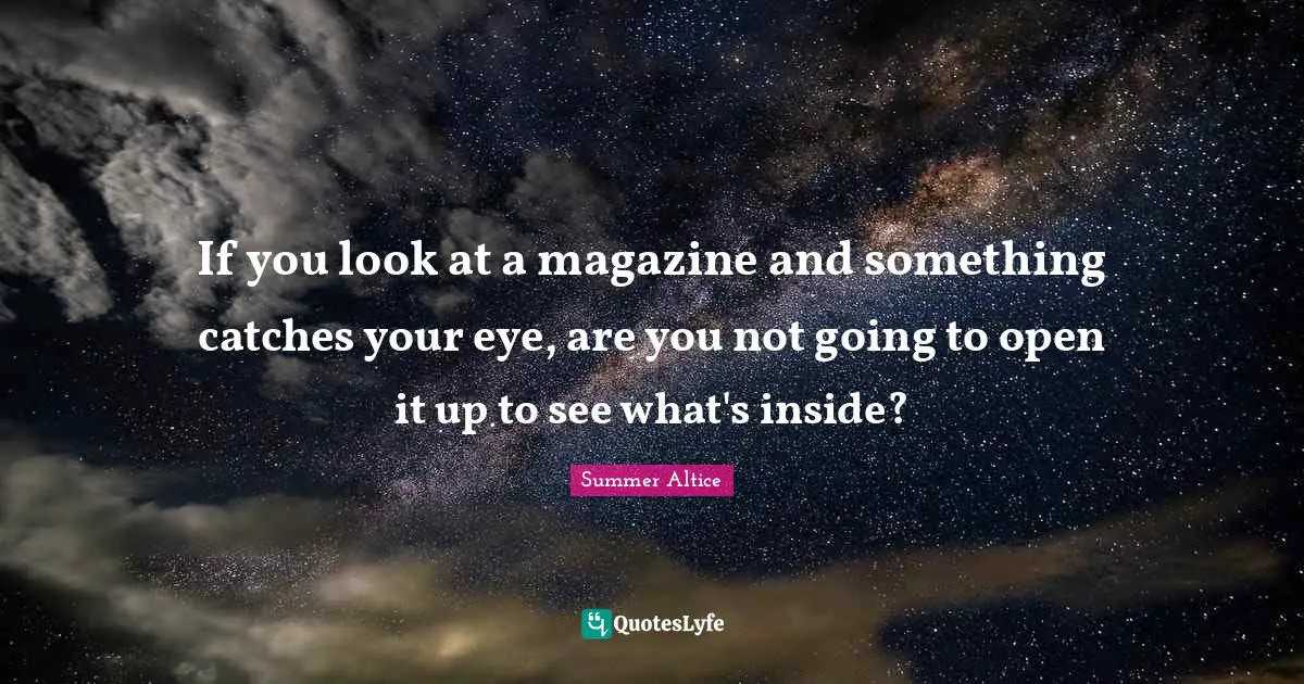 If you look at a magazine and something catches your eye, are you not going to open it up to see what's inside?