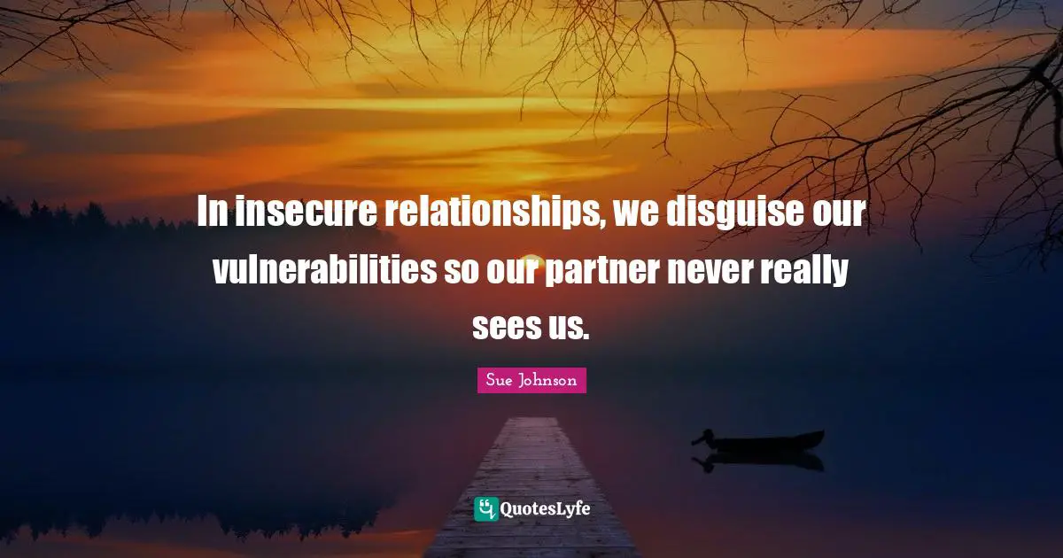 Insecure Quotes: "In insecure relationships, we disguise our vulnerabilities so our partner never really sees us."