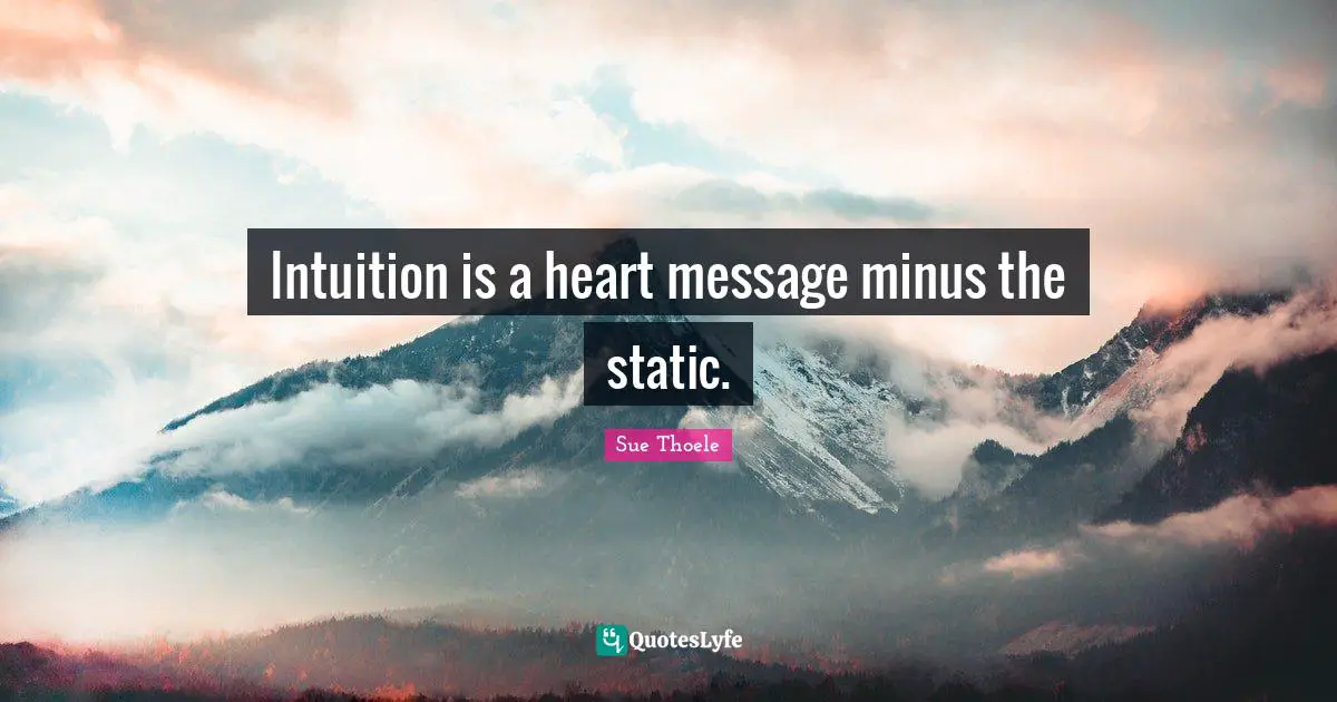 Intuition is a heart message minus the static.