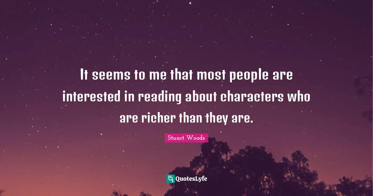 It seems to me that most people are interested in reading about characters who are richer than they are.
