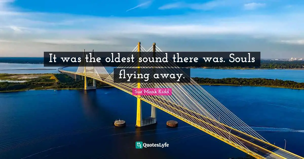 It was the oldest sound there was. Souls flying away.