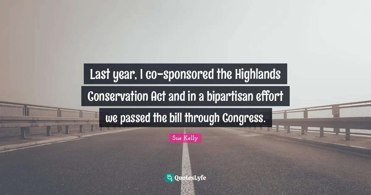 Last year, I co-sponsored the Highlands Conservation Act and in a bipartisan effort we passed the bill through Congress.