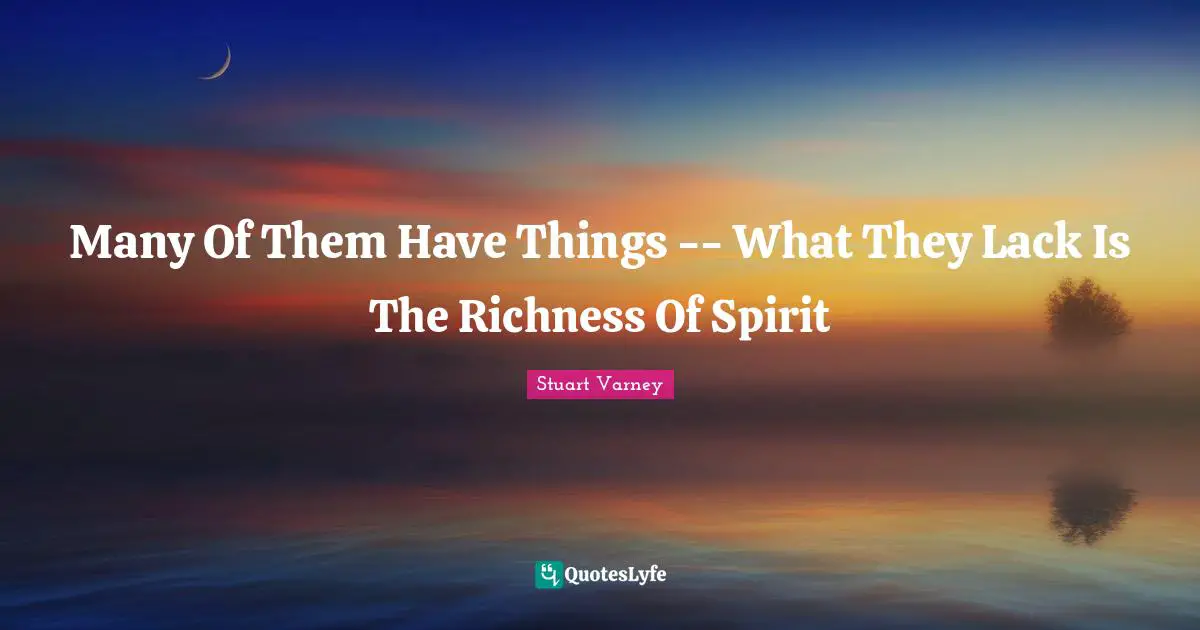 Many Of Them Have Things -- What They Lack Is The Richness Of Spirit