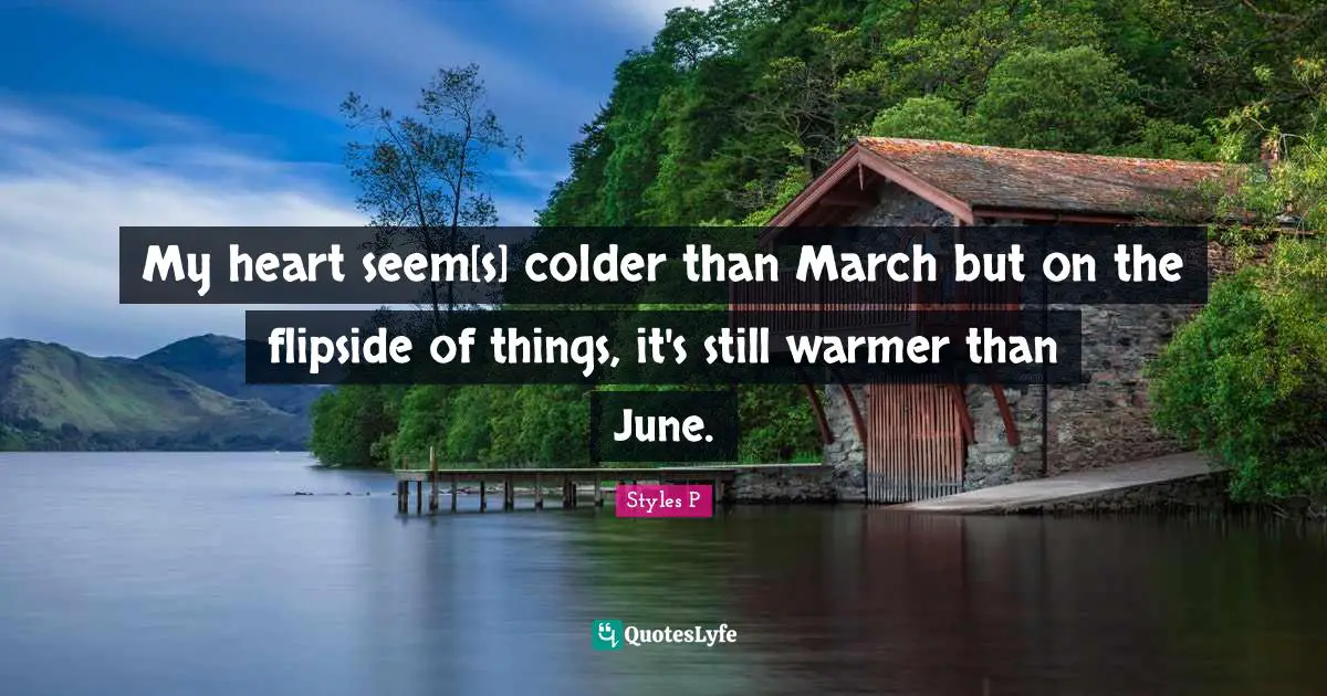 March Quotes: "My heart seem[s] colder than March but on the flipside of things, it's still warmer than June."