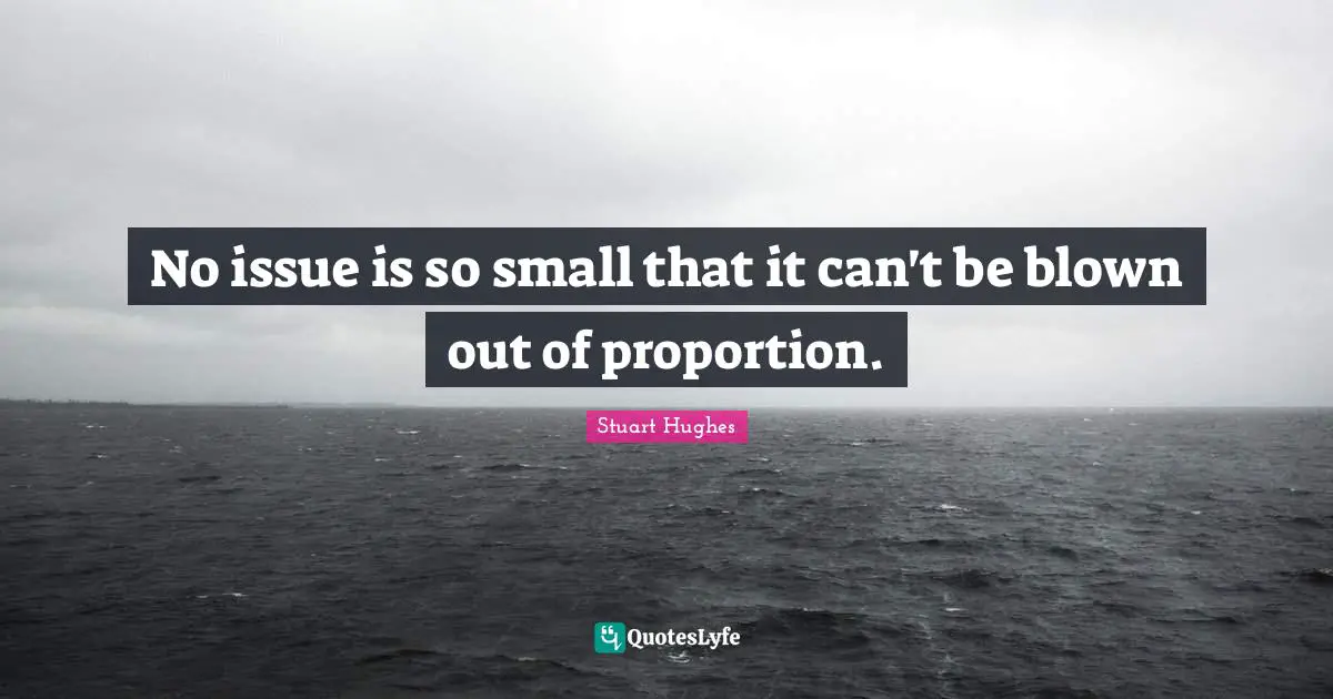 No issue is so small that it can't be blown out of proportion.