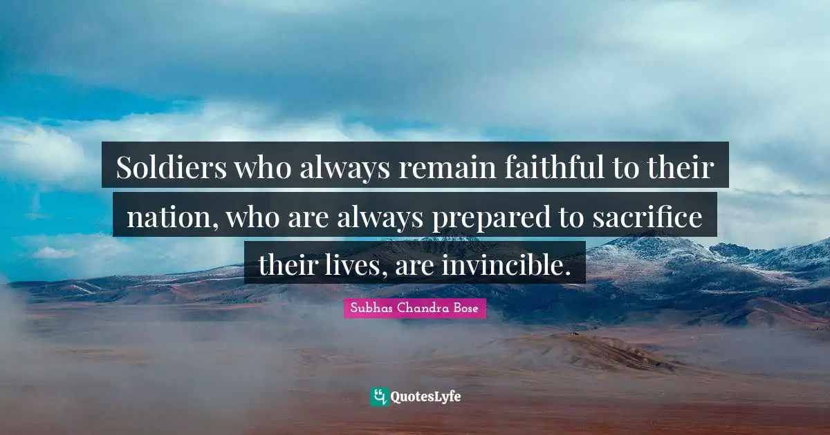 Invincible Quotes: "Soldiers who always remain faithful to their nation, who are always prepared to sacrifice their lives, are invincible."