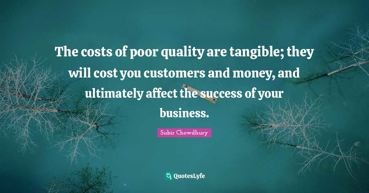 The costs of poor quality are tangible; they will cost you customers a
