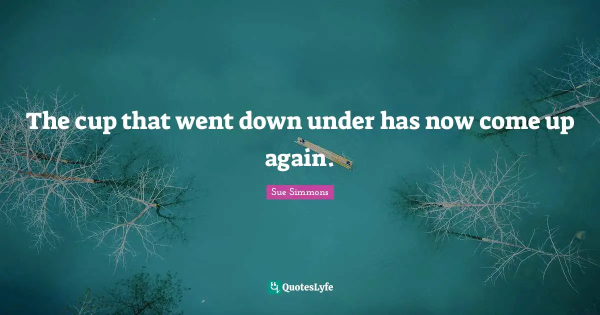 The cup that went down under has now come up again.