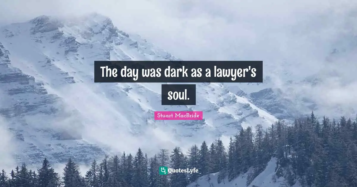 The day was dark as a lawyer's soul.