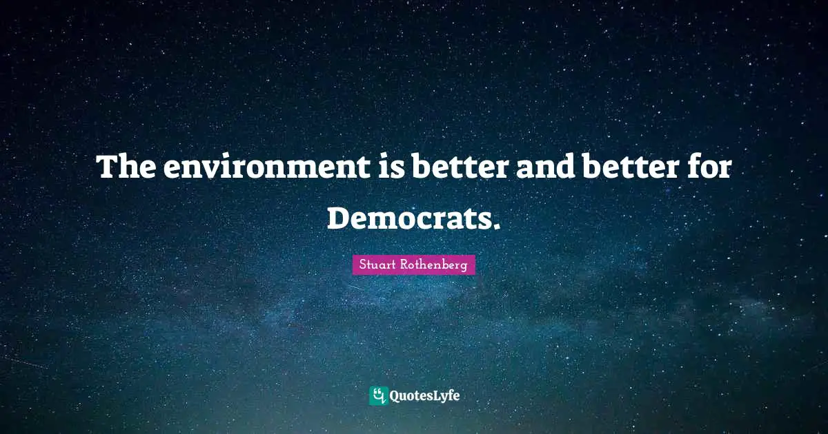 The environment is better and better for Democrats.