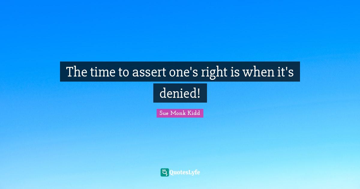 The time to assert one's right is when it's denied!