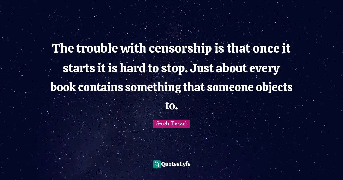 The trouble with censorship is that once it starts it is hard to stop. Just about every book contains something that someone objects to.