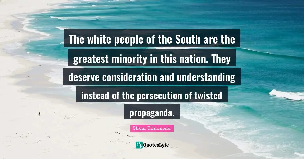 The white people of the South are the greatest minority in this nation. They deserve consideration and understanding instead of the persecution of twisted propaganda.