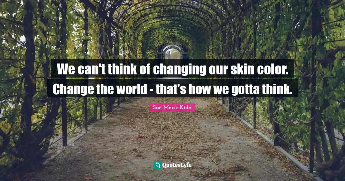 Skin Color Quotes: "We can't think of changing our skin color. Change the world - that's how we gotta think."