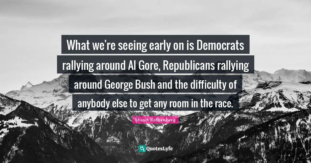 Seeing Quotes: "What we're seeing early on is Democrats rallying around Al Gore, Republicans rallying around George Bush and the difficulty of anybody else to get any room in the race."