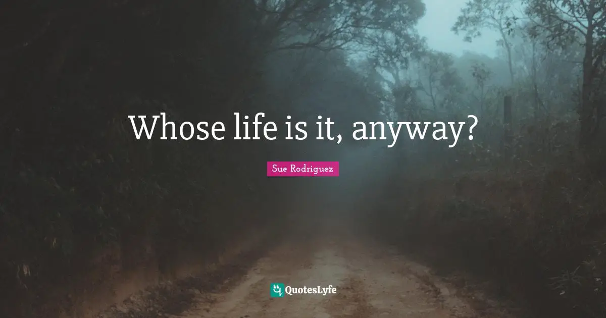 Whose life is it, anyway?