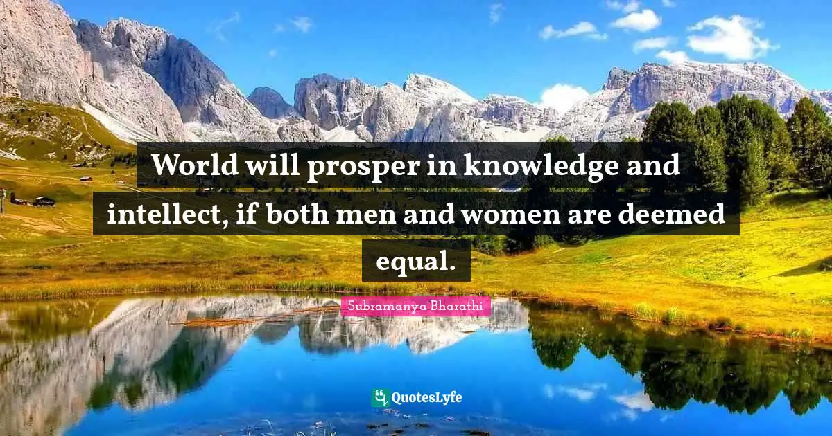 Equal Quotes: "World will prosper in knowledge and intellect, if both men and women are deemed equal."