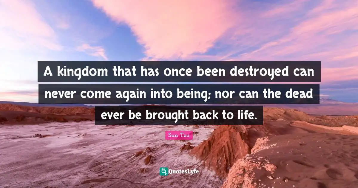 Vexation Quotes: "A kingdom that has once been destroyed can never come again into being; nor can the dead ever be brought back to life."