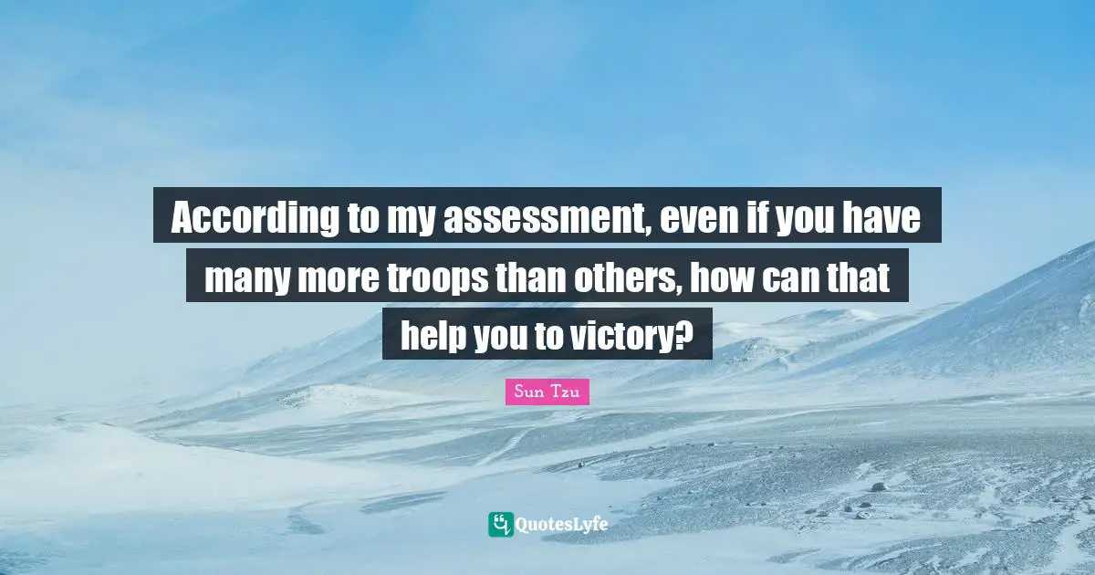 According to my assessment, even if you have many more troops than others, how can that help you to victory?