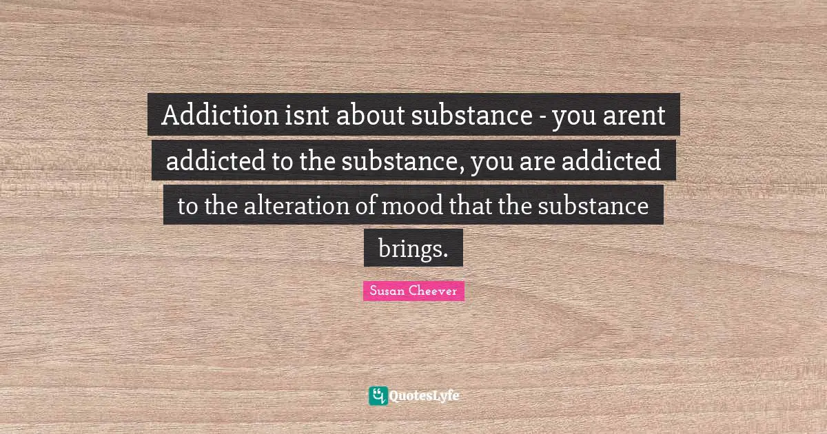 Addiction isnt about substance - you arent addicted to the substance, you are addicted to the alteration of mood that the substance brings.