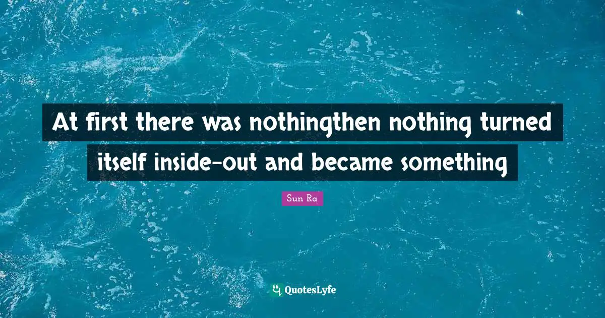 At first there was nothingthen nothing turned itself inside-out and became something