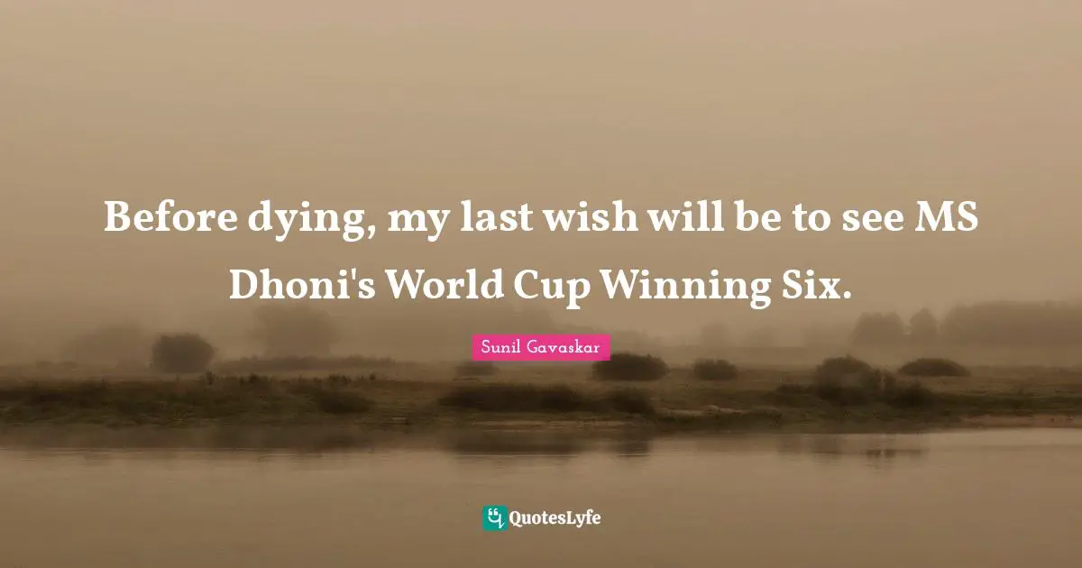 World Cup Quotes: "Before dying, my last wish will be to see MS Dhoni's World Cup Winning Six."