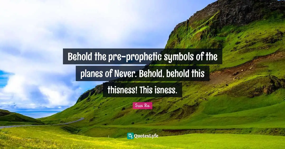 Planes Quotes: "Behold the pre-prophetic symbols of the planes of Never. Behold, behold this thisness! This isness."