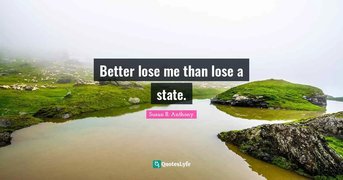 Better lose me than lose a state.