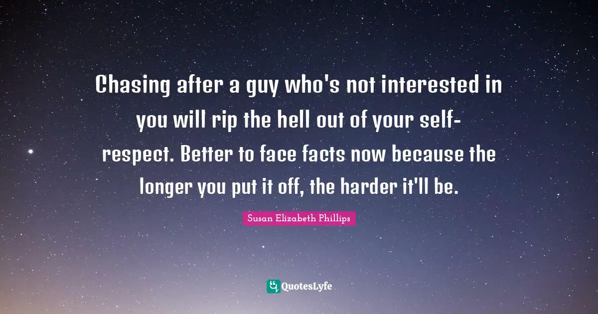 Chasing after a guy who's not interested in you will rip the hell out of your self-respect. Better to face facts now because the longer you put it off, the harder it'll be.