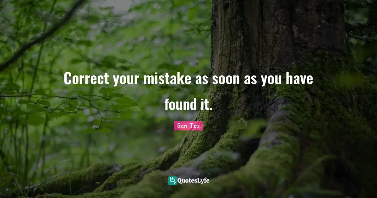 Correct your mistake as soon as you have found it.
