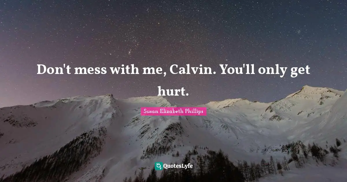 Don't mess with me, Calvin. You'll only get hurt.