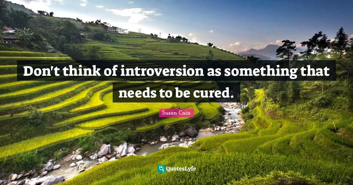 Introvert Quotes: "Don't think of introversion as something that needs to be cured."