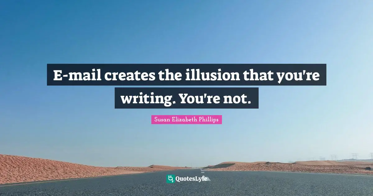E-mail creates the illusion that you're writing. You're not.