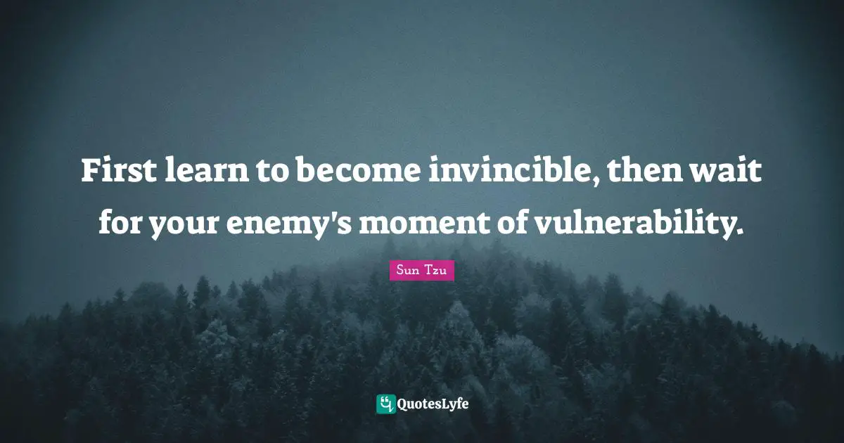 Invincible Quotes: "First learn to become invincible, then wait for your enemy's moment of vulnerability."
