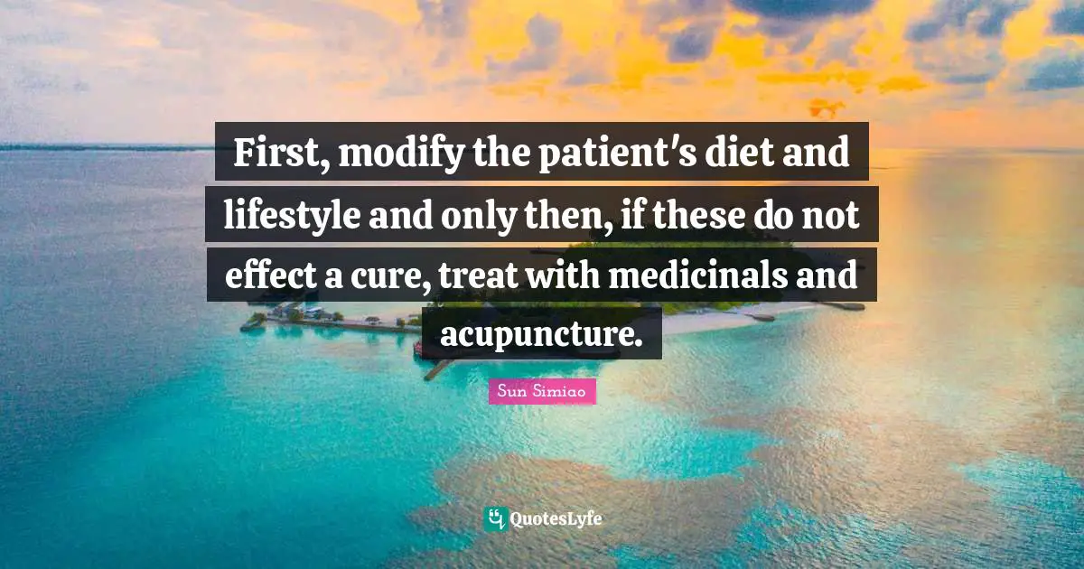 Lifestyle Quotes: "First, modify the patient's diet and lifestyle and only then, if these do not effect a cure, treat with medicinals and acupuncture."