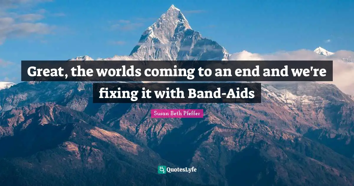 Great, the worlds coming to an end and we're fixing it with Band-Aids
