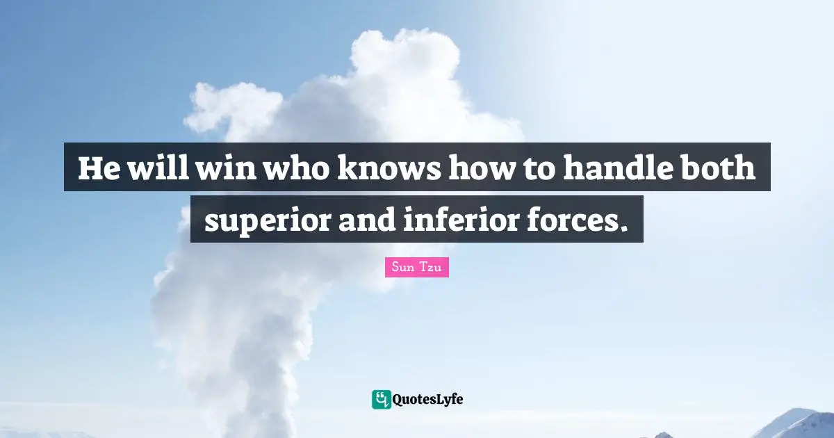 He will win who knows how to handle both superior and inferior forces.