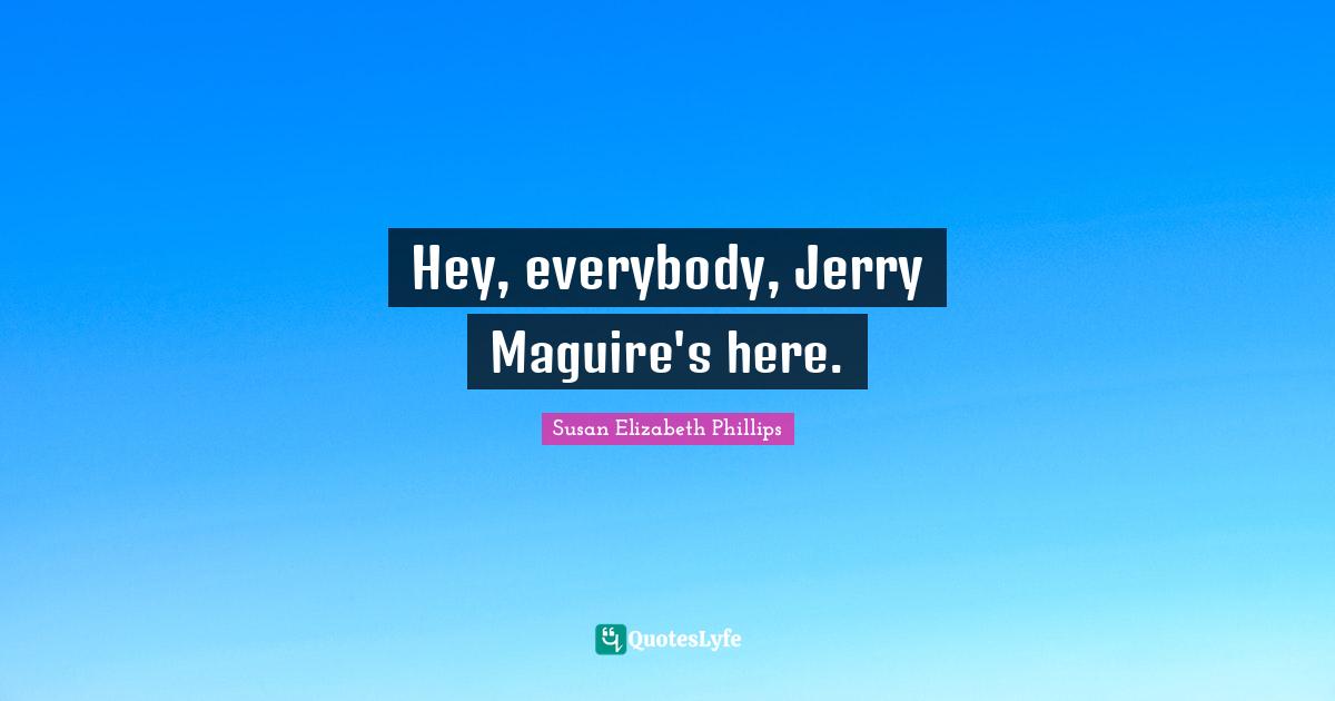 Hey, everybody, Jerry Maguire's here.