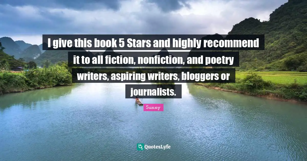 I give this book 5 Stars and highly recommend it to all fiction, nonfiction, and poetry writers, aspiring writers, bloggers or journalists.