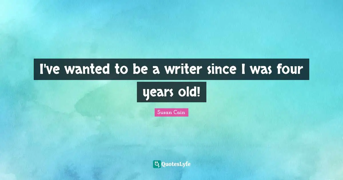 I've wanted to be a writer since I was four years old!