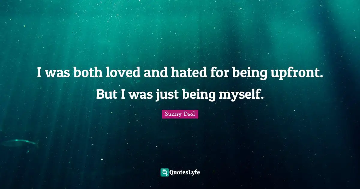 I was both loved and hated for being upfront. But I was just being myself.