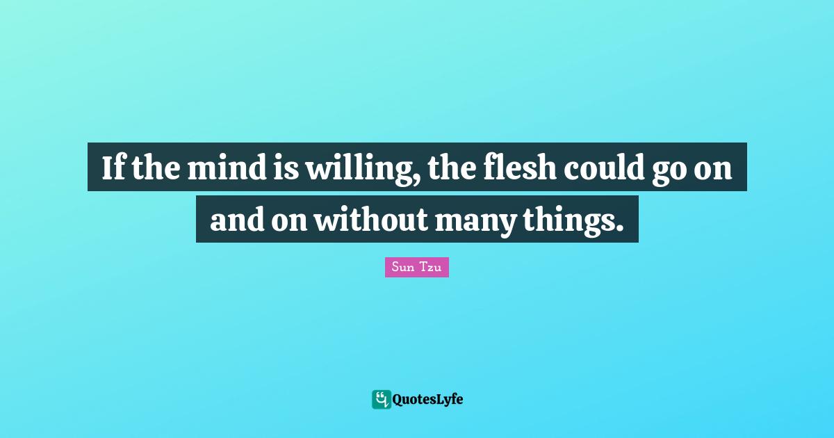 If the mind is willing, the flesh could go on and on without many things.